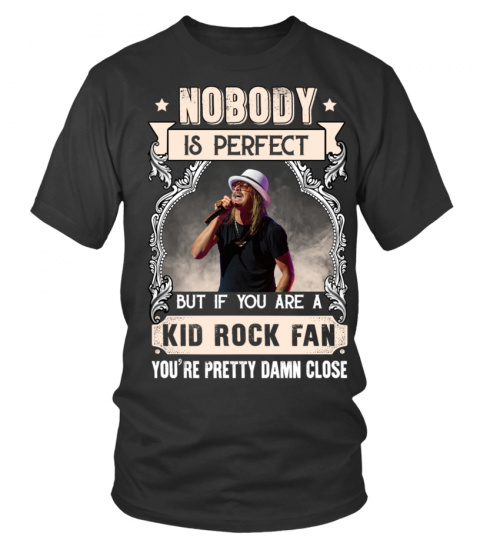 NOBODY IS PERFECT BUT IF YOU ARE A KID ROCK FAN YOU'RE PRETTY DAMN CLOSE