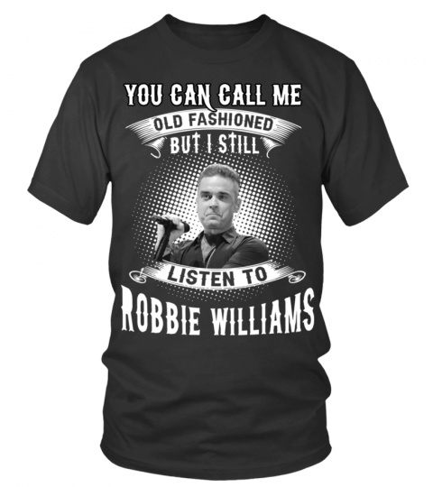 STILL LISTEN TO ROBBIE WILLIAMS