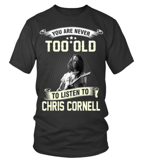 YOU ARE NEVER TOO OLD TO LISTEN TO CHRIS CORNELL