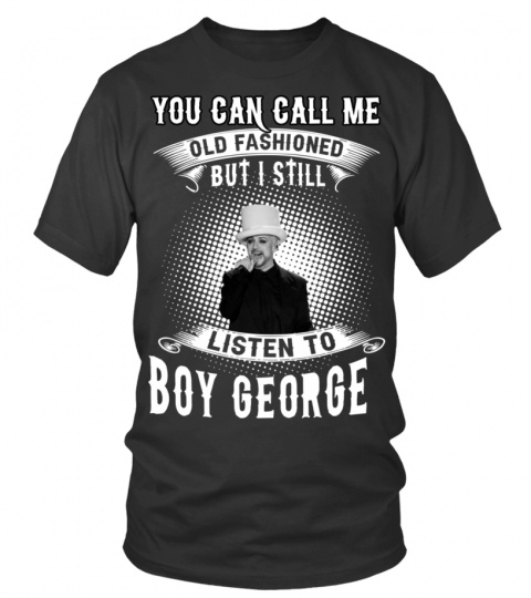 STILL LISTEN TO BOY GEORGE