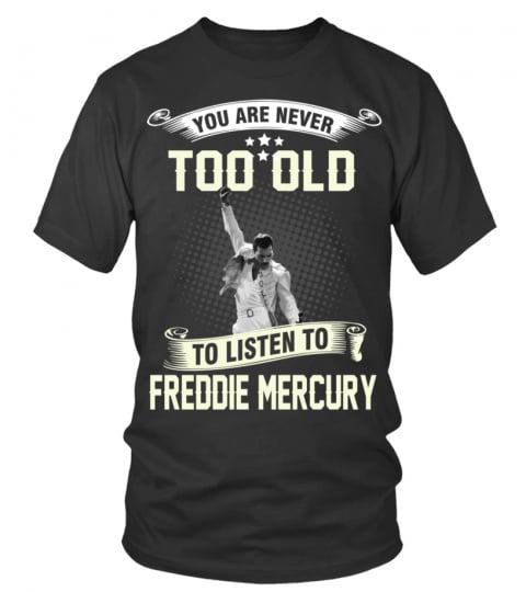 YOU ARE NEVER TOO OLD TO LISTEN TO FREDDIE MERCURY