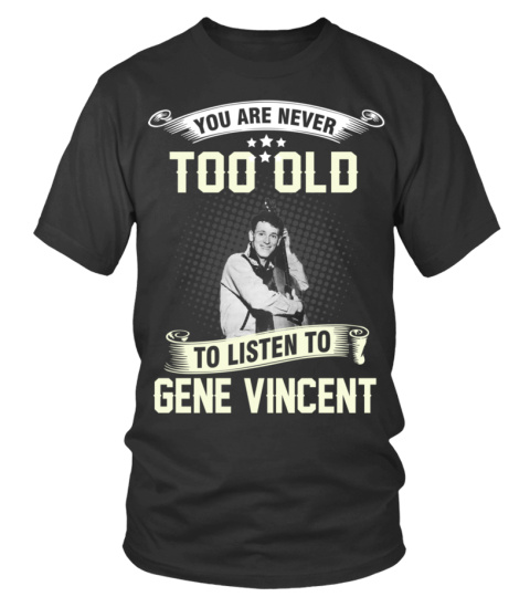 YOU ARE NEVER TOO OLD TO LISTEN TO GENE VINCENT