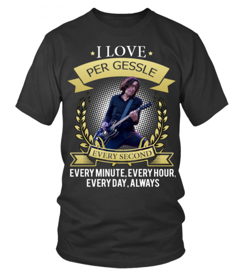 I LOVE PER GESSLE EVERY SECOND, EVERY MINUTE, EVERY HOUR, EVERY DAY, ALWAYS