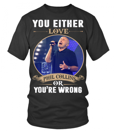 YOU EITHER LOVE PHIL COLLINS OR YOU'RE WRONG