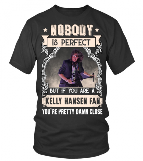 NOBODY IS PERFECT BUT IF YOU ARE A KELLY HANSEN FAN YOU'RE PRETTY DAMN CLOSE