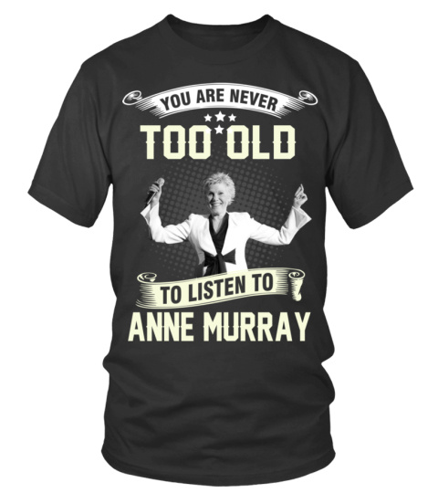 YOU ARE NEVER TOO OLD TO LISTEN TO ANNE MURRAY