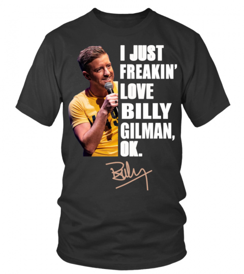 -I JUST FREAKIN' LOVE BILLY GILMAN , OK.