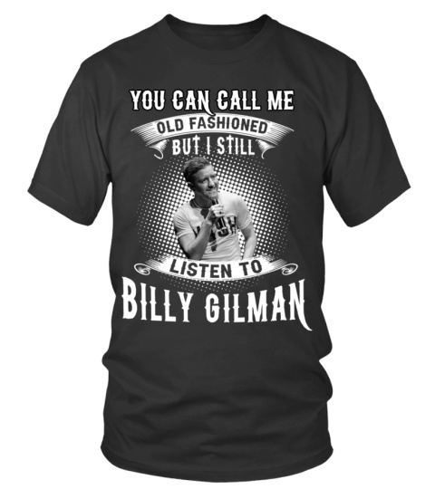 I STILL LISTEN TO BILLY GILMAN