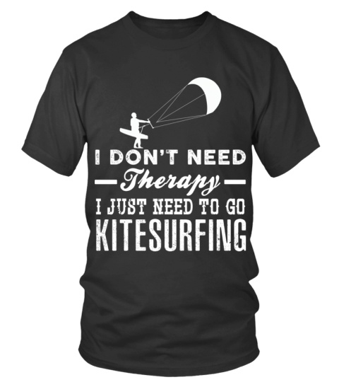 I DON'T NEED THERAPY I JUST NEED TO GO TO KITESURFING