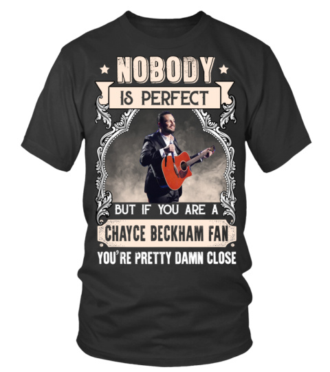 NOBODY IS PERFECT BUT IF YOU ARE A CHAYCE BECKHAM FAN YOU'RE PRETTY DAMN CLOSE