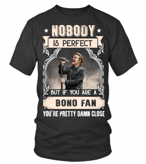NOBODY IS PERFECT BUT IF YOU ARE A BONO FAN YOU'RE PRETTY DAMN CLOSE
