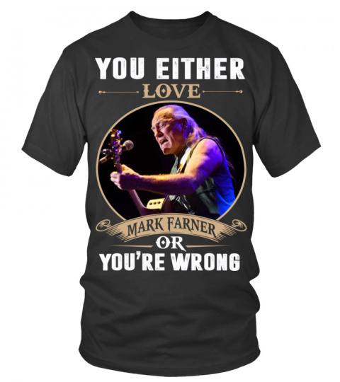 YOU EITHER LOVE MARK FARNER OR YOU'RE WRONG