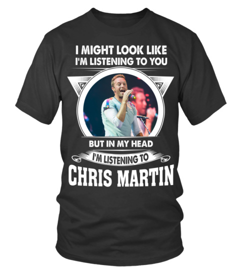 I'M LISTENING TO CHRIS MARTIN