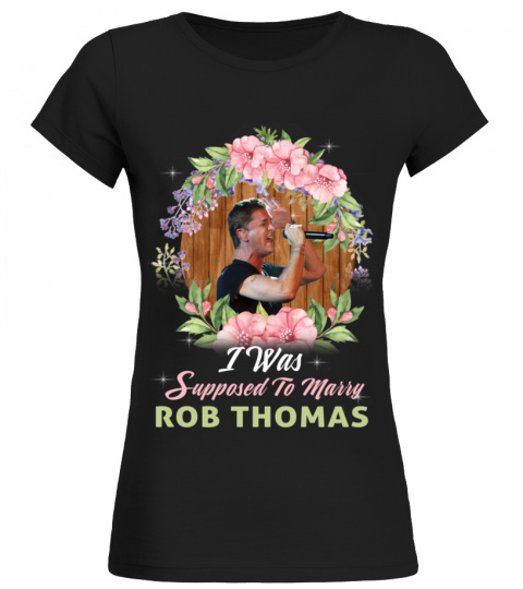 I WAS SUPPOSED TO MARRY ROB THOMAS