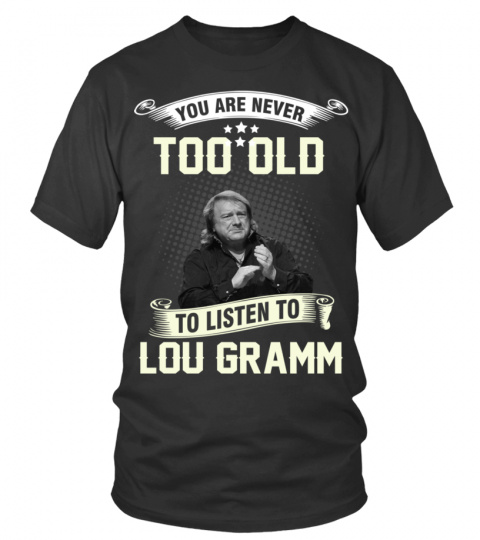 YOU ARE NEVER TOO OLD TO LISTEN TO LOU GRAMM