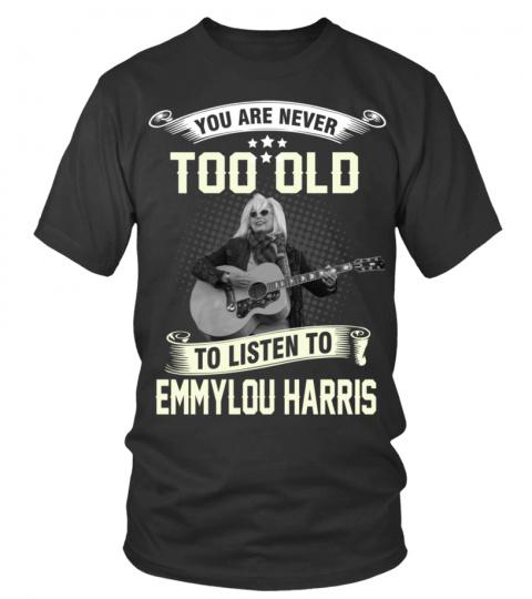 YOU ARE NEVER TOO OLD TO LISTEN TO EMMYLOU HARRIS