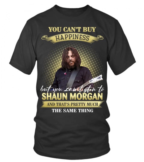 YOU CAN'T BUY HAPPINESS BUT YOU CAN LISTEN TO SHAUN MORGAN AND THAT'S PRETTY MUCH THE SAM THING