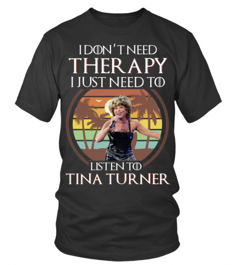 I DON'T NEED THERAPY I JUST NEED TO LISTEN TO TINA TURNER