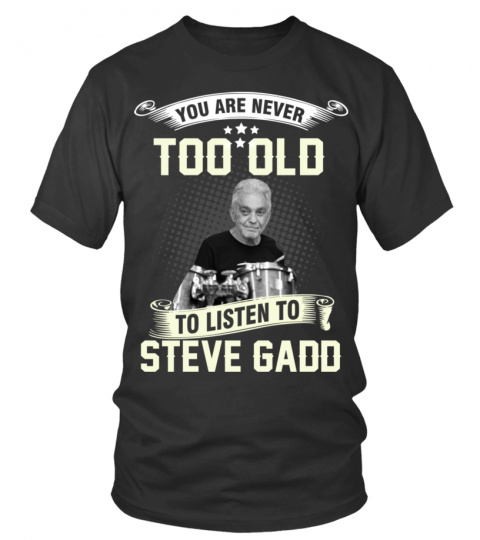 YOU ARE NEVER TOO OLD TO LISTEN TO STEVE GADD