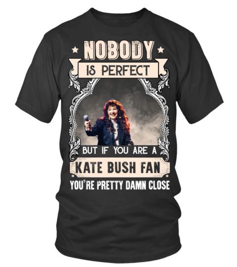 NOBODY IS PERFECT BUT IF YOU ARE A KATE BUSH FAN YOU'RE PRETTY DAMN CLOSE