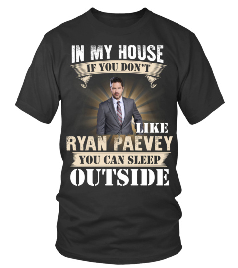 IN MY HOUSE IF YOU DON'T LIKE RYAN PAEVEY YOU CAN SLEEP OUTSIDE