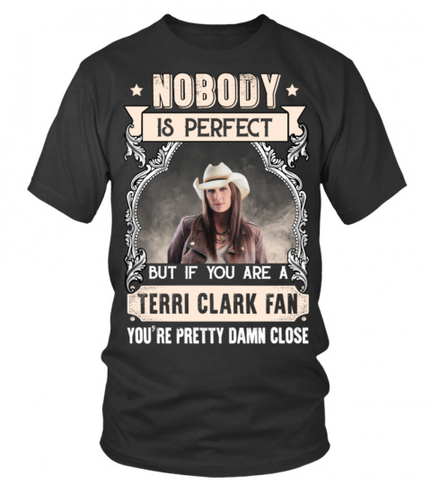 NOBODY IS PERFECT BUT IF YOU ARE A TERRI CLARK FAN YOU'RE PRETTY DAMN CLOSE