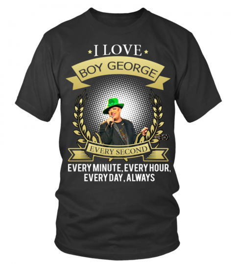 I LOVE BOY GEORGE EVERY SECOND, EVERY MINUTE, EVERY HOUR, EVERY DAY, ALWAYS