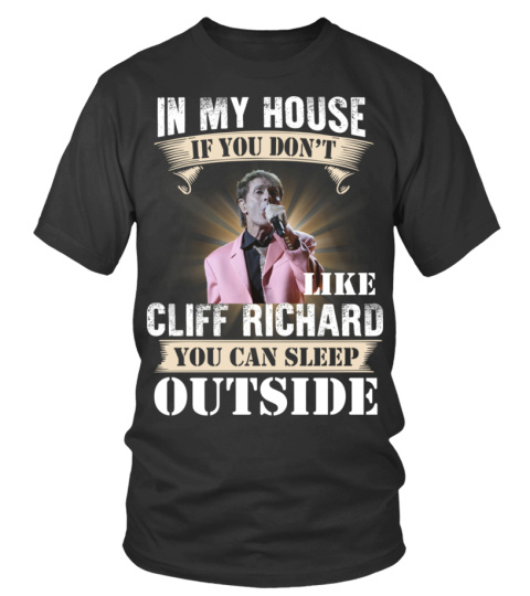IN MY HOUSE IF YOU DON'T LIKE CLIFF RICHARD YOU CAN SLEEP OUTSIDE