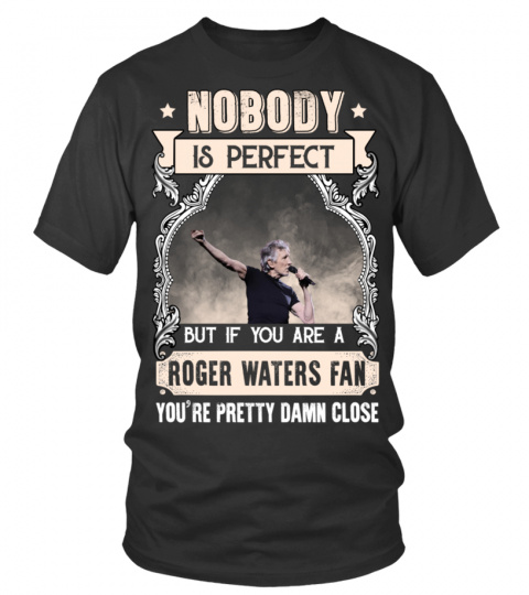 NOBODY IS PERFECT BUT IF YOU ARE A ROGER WATERS FAN YOU'RE PRETTY DAMN CLOSE