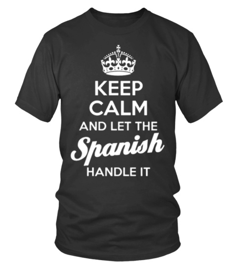 KEEP CALM AND LET THE SPANISH HANDLE IT