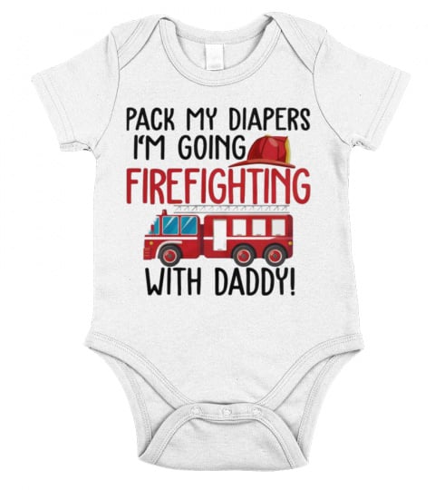 Pack my diapers i'm going firefighting with daddy