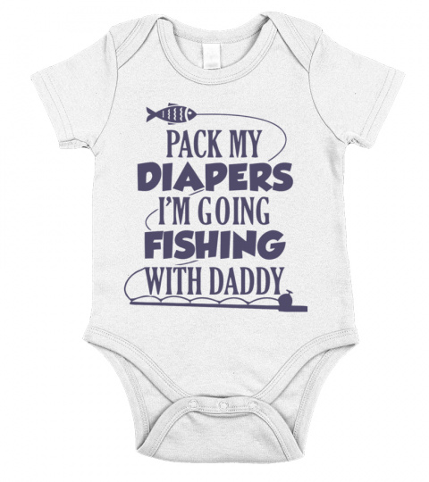 Pack my diapers i'm going fishing with daddy