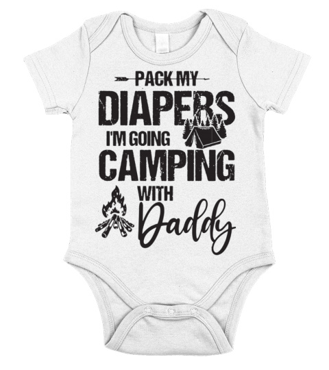 Pack my diapers i'm going camping with daddy