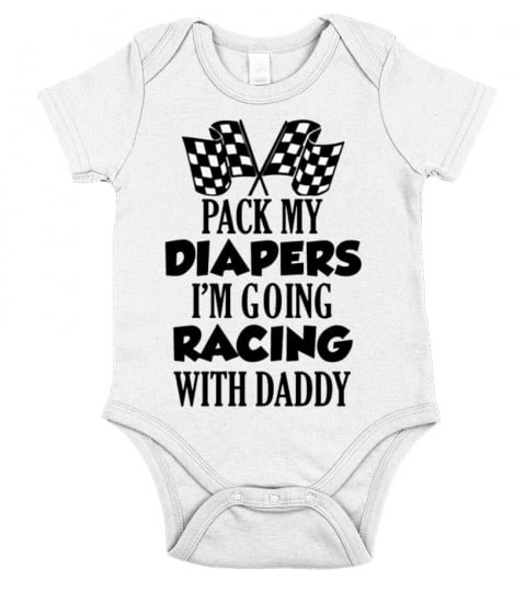 Pack my diapers i'm going racing with daddy