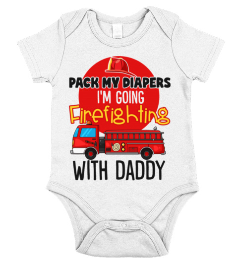 Pack my diapers i'm going firefighting with daddy
