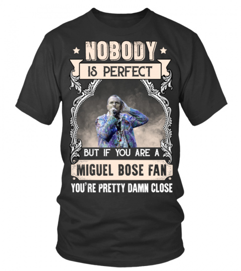 NOBODY IS PERFECT BUT IF YOU ARE A MIGUEL BOSE FAN YOU'RE PRETTY DAMN CLOSE