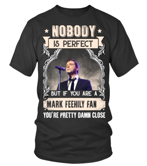 NOBODY IS PERFECT BUT IF YOU ARE A MARK FEEHILY FAN YOU'RE PRETTY DAMN CLOSE