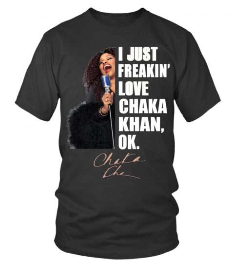 I JUST FREAKIN' LOVE CHAKA KHAN , OK.
