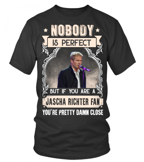 NOBODY IS PERFECT BUT IF YOU ARE A JASCHA RICHTER FAN YOU'RE PRETTY DAMN CLOSE