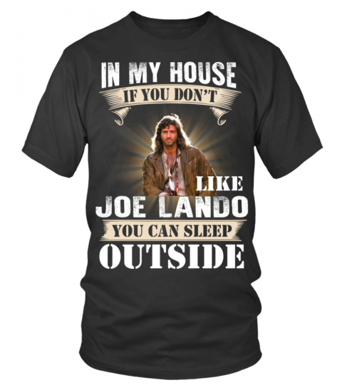 IN MY HOUSE IF YOU DON'T LIKE JOE LANDO YOU CAN SLEEP OUTSIDE