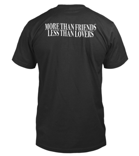 More Than Friends Less Than Lovers Shirt - T-shirt