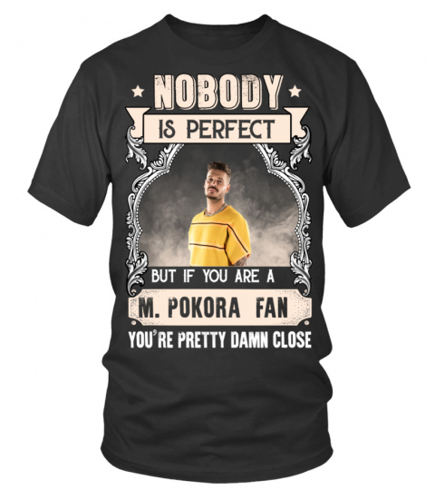 NOBODY IS PERFECT BUT IF YOU ARE A M. POKORA FAN YOU'RE PRETTY DAMN CLOSE