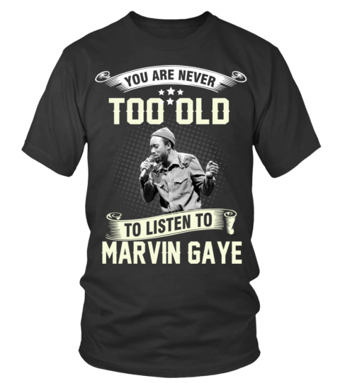 YOU ARE NEVER TOO OLD TO LISTEN TO MARVIN GAYE