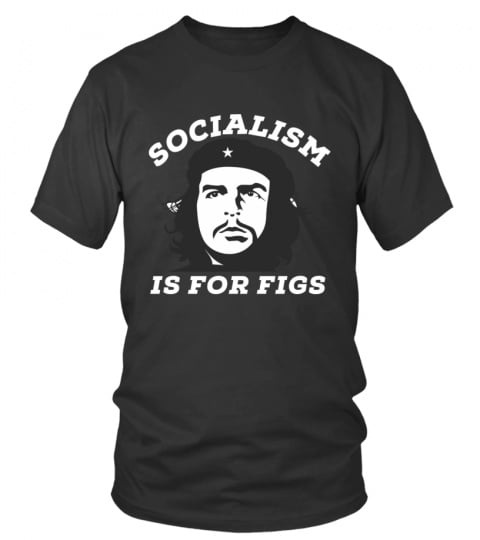 Socialism is for Figs T-Shirt - Make a Bold Political Statement!