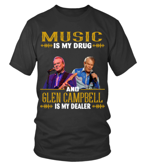 MUSIC IS MY DRUG AND GLEN CAMPBELL IS MY DEALER