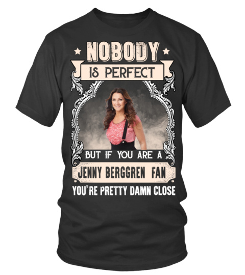 NOBODY IS PERFECT BUT IF YOU ARE A JENNY BERGGREN FAN YOU'RE PRETTY DAMN CLOSE