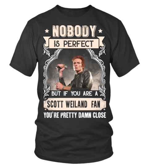NOBODY IS PERFECT BUT IF YOU ARE A SCOTT WEILAND FAN YOU'RE PRETTY DAMN CLOSE