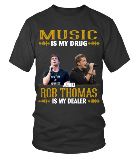 MUSIC IS MY DRUG AND ROB THOMAS IS MY DEALER