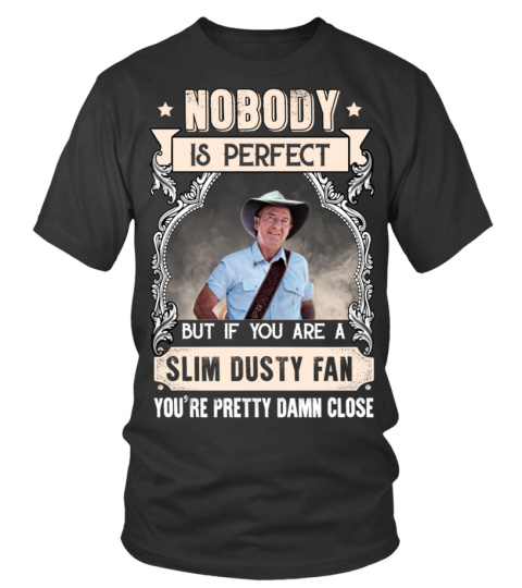 NOBODY IS PERFECT BUT IF YOU ARE A SLIM DUSTY FAN YOU'RE PRETTY DAMN CLOSE