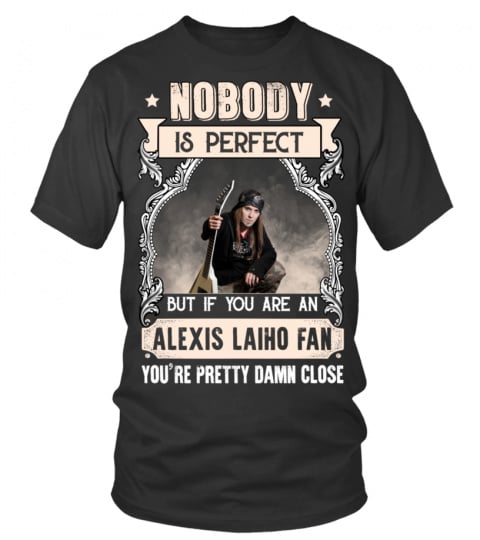 NOBODY IS PERFECT BUT IF YOU ARE AN ALEXIS LAIHO FAN YOU'RE PRETTY DAMN CLOSE
